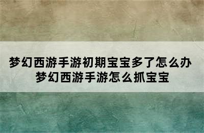 梦幻西游手游初期宝宝多了怎么办 梦幻西游手游怎么抓宝宝